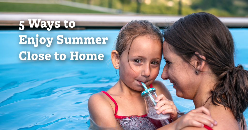 Five Ways to Enjoy summer Close to Home