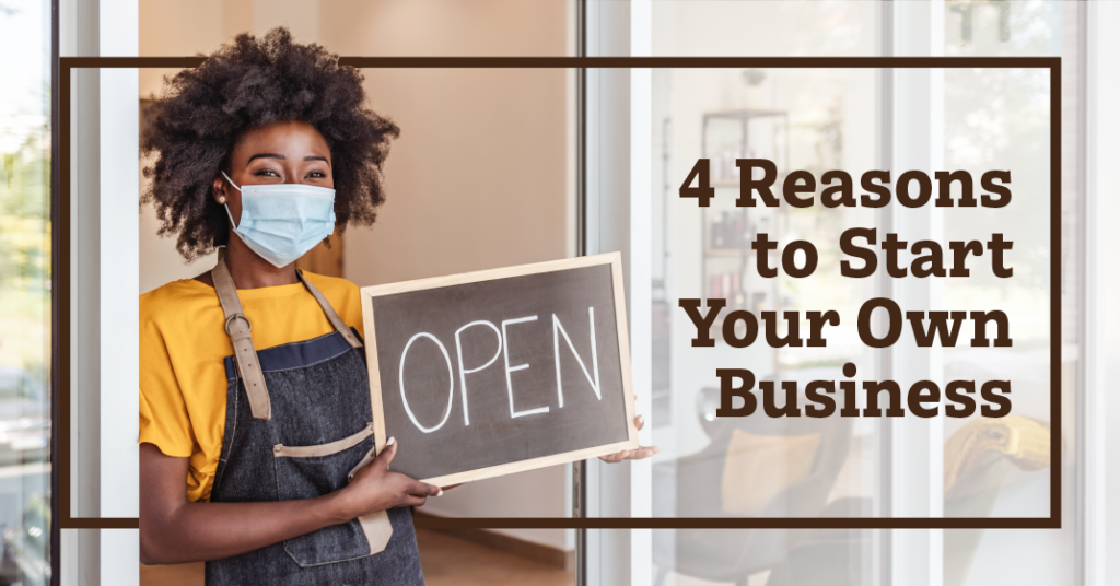 Four Reasons to Start Your Own Business