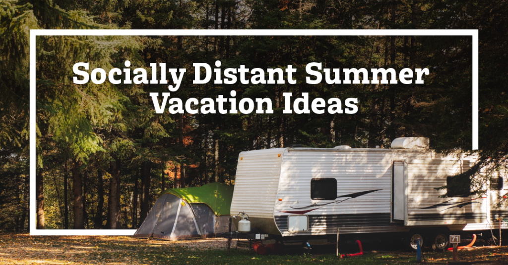 Socially Distant Summer Vacation Ideas