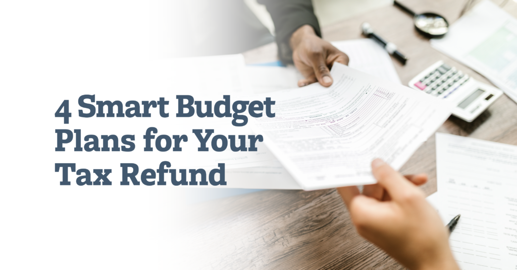 4 Smart Budget Plans For Your Tax Refund